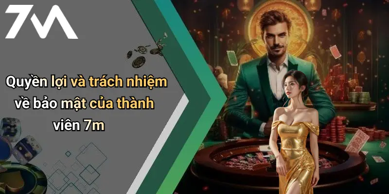 Quyền lợi và trách nhiệm về bảo mật của thành viên 7m