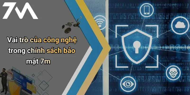Vai trò của công nghệ trong chính sách bảo mật 7m