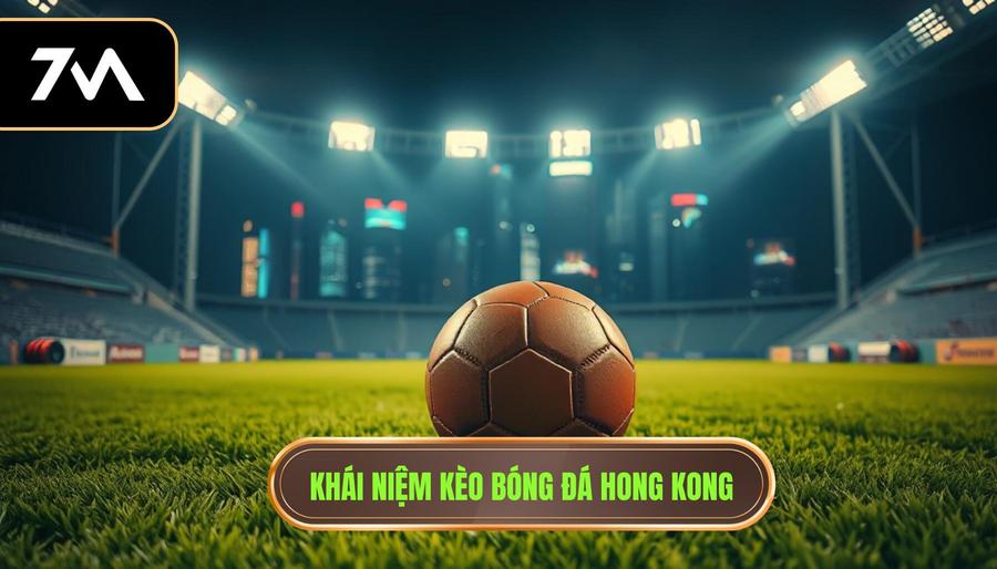 1. Khái niệm cơ bản về kèo bóng đá Hong Kong là gì?