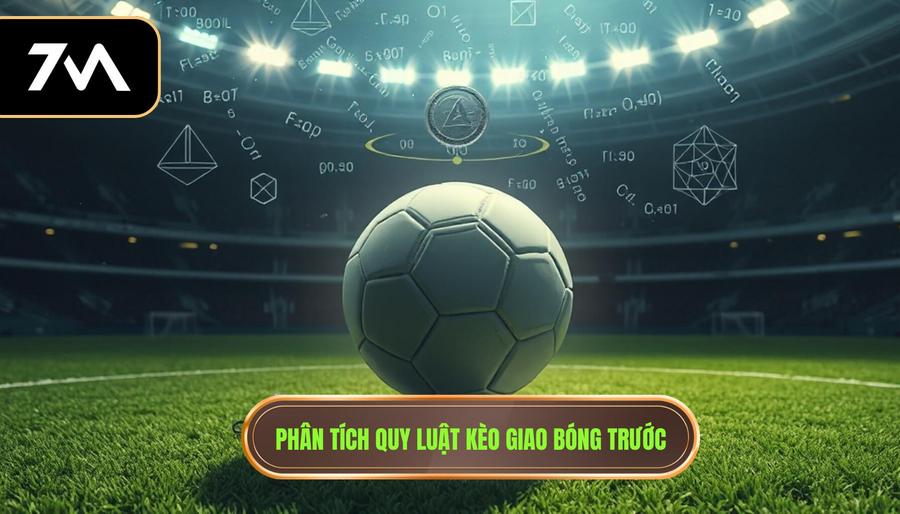 Phân tích quy luật kèo giao bóng trước
