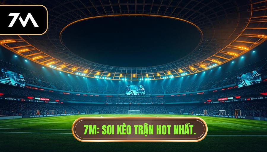 7M_ Soi kèo trận hot nhất.